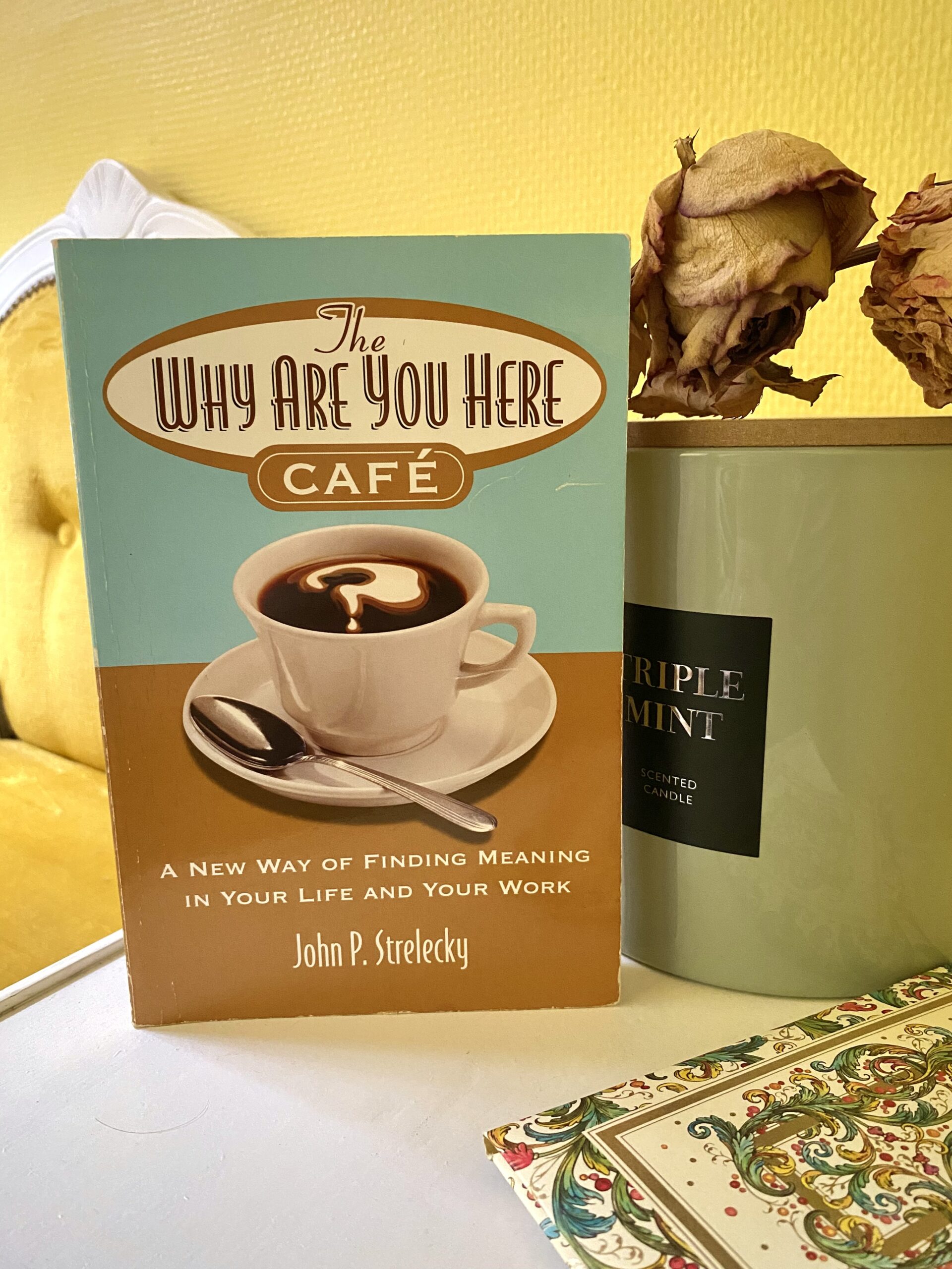 THE WHY ARE YOU HERE CAFÉ a new way of finding meaning in your life and your work